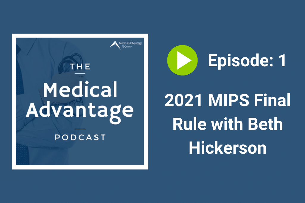 Medical Advantage Podcast EP 1: MIPS 2021 Final Rule with Beth Hickerson