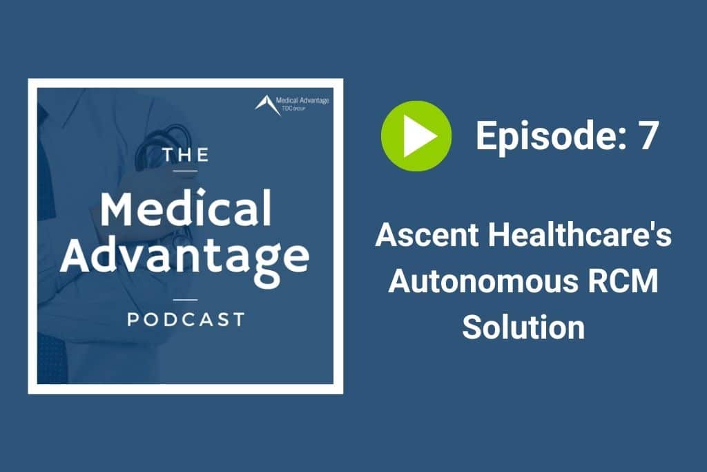 Medical Advantage Podcast Ep 7: Ascent’s Automated RCM Solution