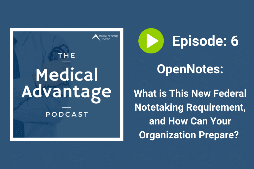 Medical Advantage Podcast Ep 6: OpenNotes – How Can Your Organization Prepare for OpenNotes?