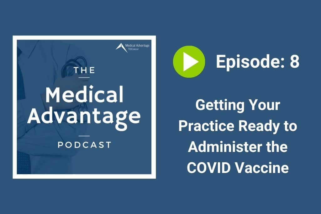 Medical Advantage Podcast Ep 8: Getting Your Practice Ready to Administer the COVID Vaccine