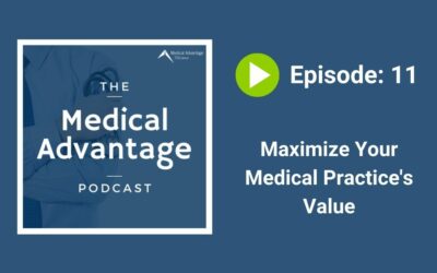 Medical Advantage Podcast Ep 11: Maximize Your Medical Practice’s Value